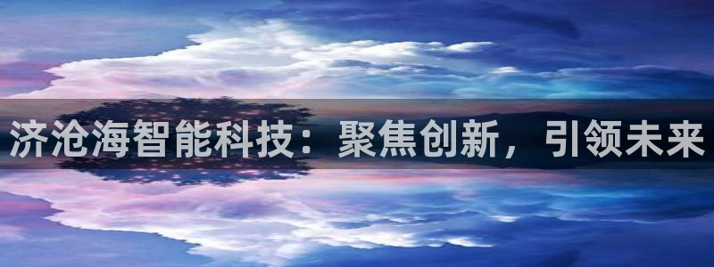 济沧海智能科技：聚焦创新，引领未来