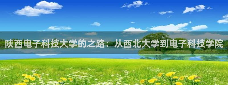 陕西电子科技大学的之路：从西北大学到电子科技学院