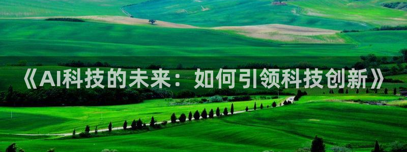 《AI科技的未来：如何引领科技创新》